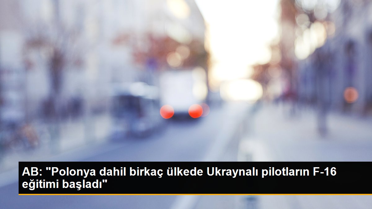  AB: “Polonya dahil birkaç ülkede Ukraynalı pilotların F-16 eğitimi başladı”