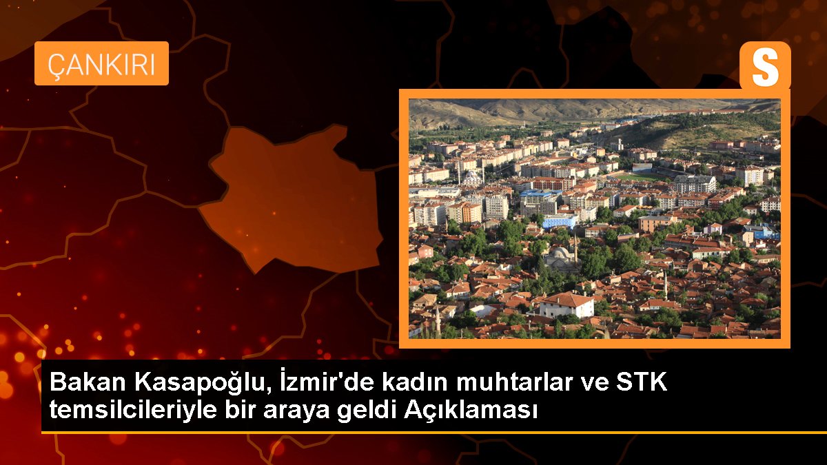  Bakan Kasapoğlu, İzmir’de kadın muhtarlar ve STK temsilcileriyle bir araya geldi Açıklaması