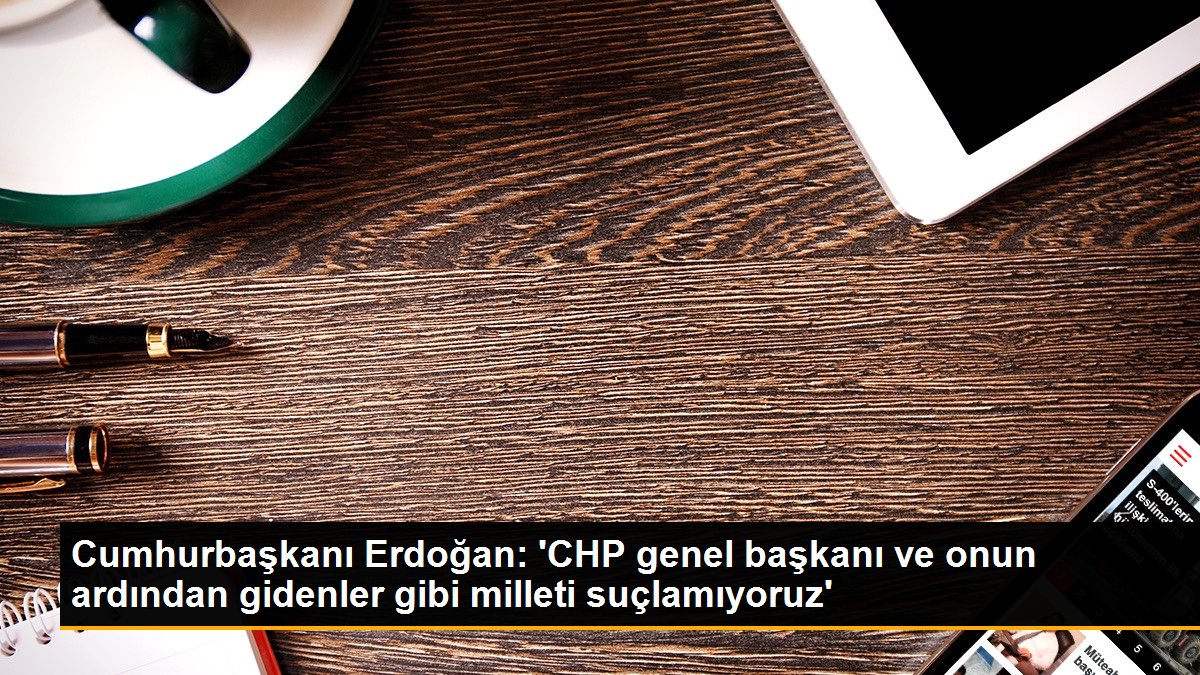 cumhurbaskani-erdogan-chp-genel-baskani-ve-onun-ardindan-gidenler-gibi-milleti-suclamiyoruz-jrl3Lkh8.jpg