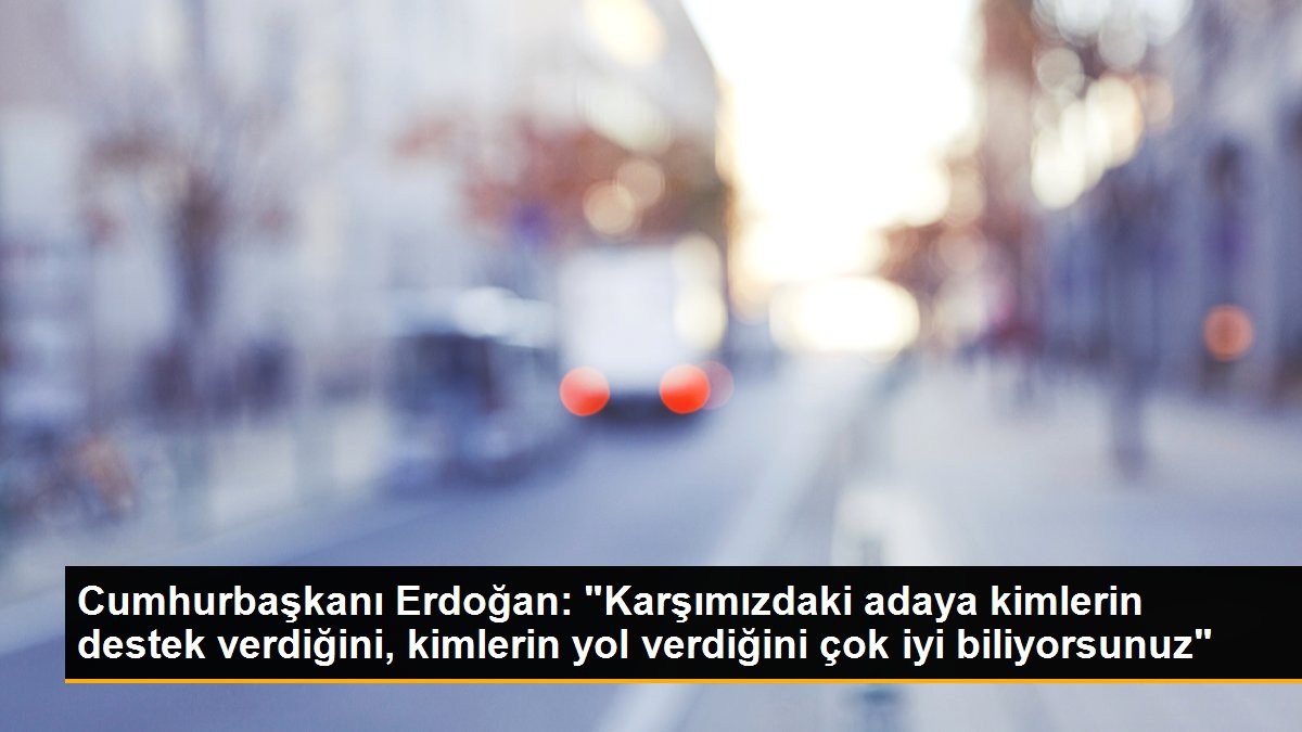 cumhurbaskani-erdogan-karsimizdaki-adaya-kimlerin-destek-verdigini-kimlerin-yol-verdigini-cok-iyi-biliyorsunuz-irSyKWAE.jpg