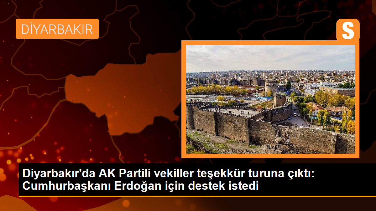  Diyarbakır’da AK Partili vekiller teşekkür turuna çıktı: Cumhurbaşkanı Erdoğan için destek istedi