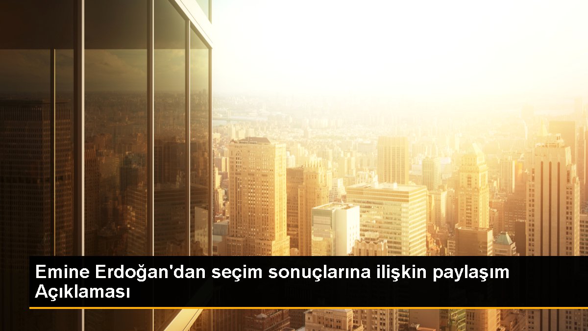 emine-erdogandan-secim-sonuclarina-iliskin-paylasim-6Nr5e3j1.jpg