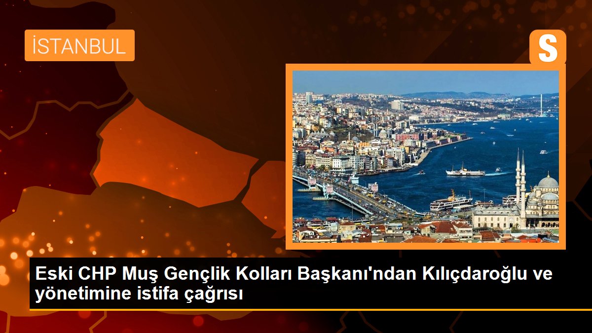 Eski CHP Muş Gençlik Kolları Başkanı’ndan Kılıçdaroğlu ve yönetimine istifa çağrısı