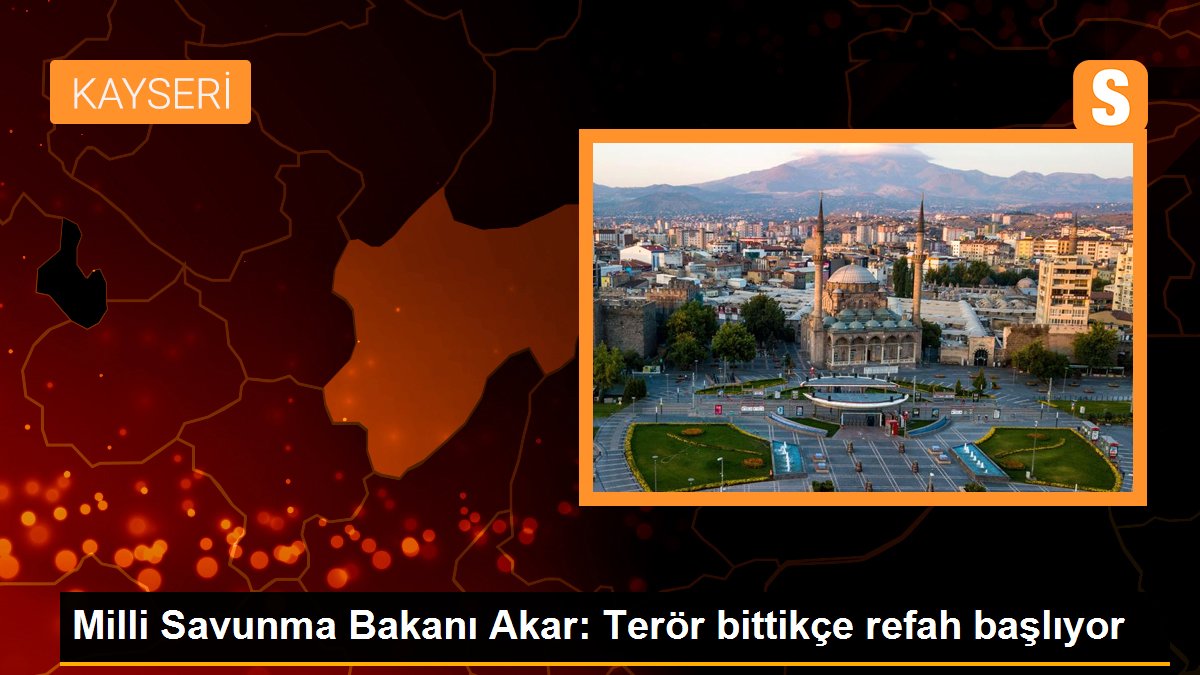 Milli Savunma Bakanı Akar: Terör bittikçe refah başlıyor