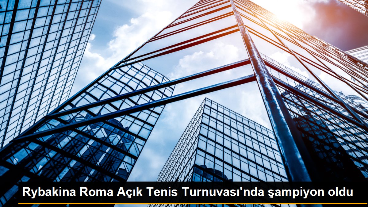 Rybakina Roma Açık Tenis Turnuvası’nda şampiyon oldu