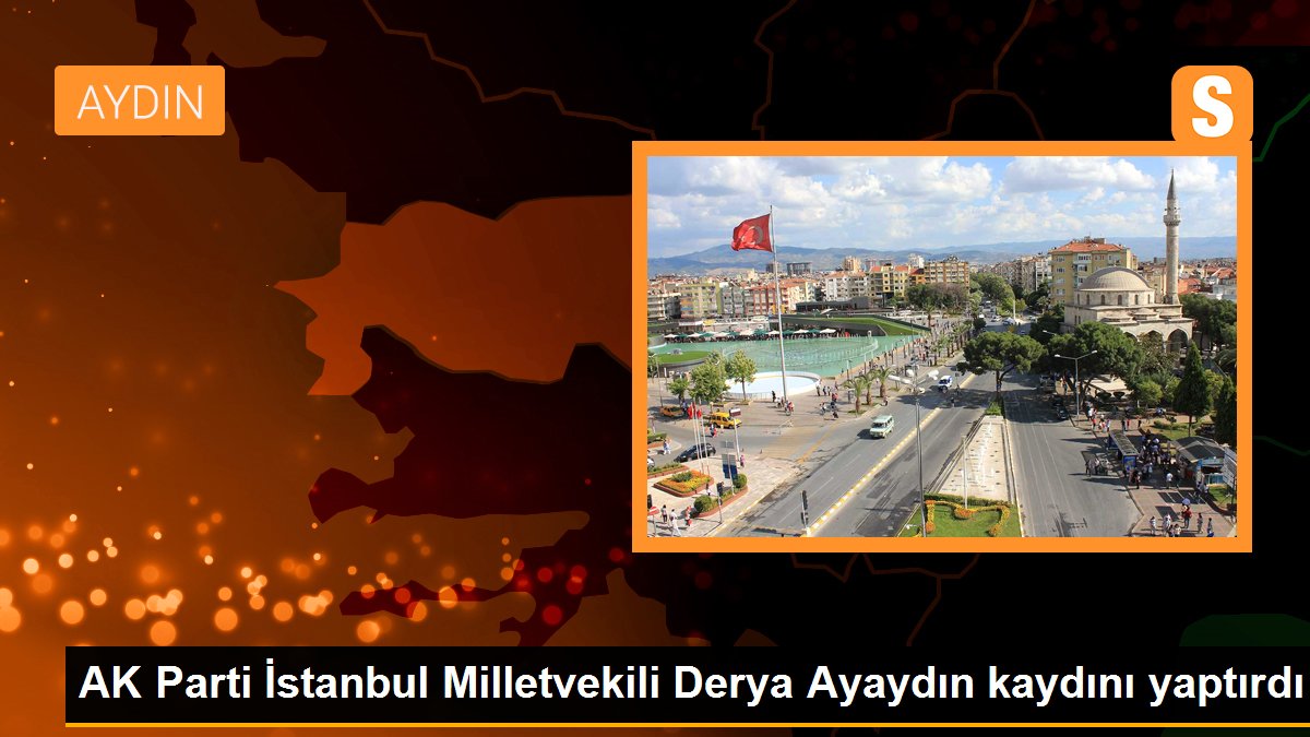  AK Parti İstanbul Milletvekili Derya Ayaydın TBMM kaydını yaptırdı