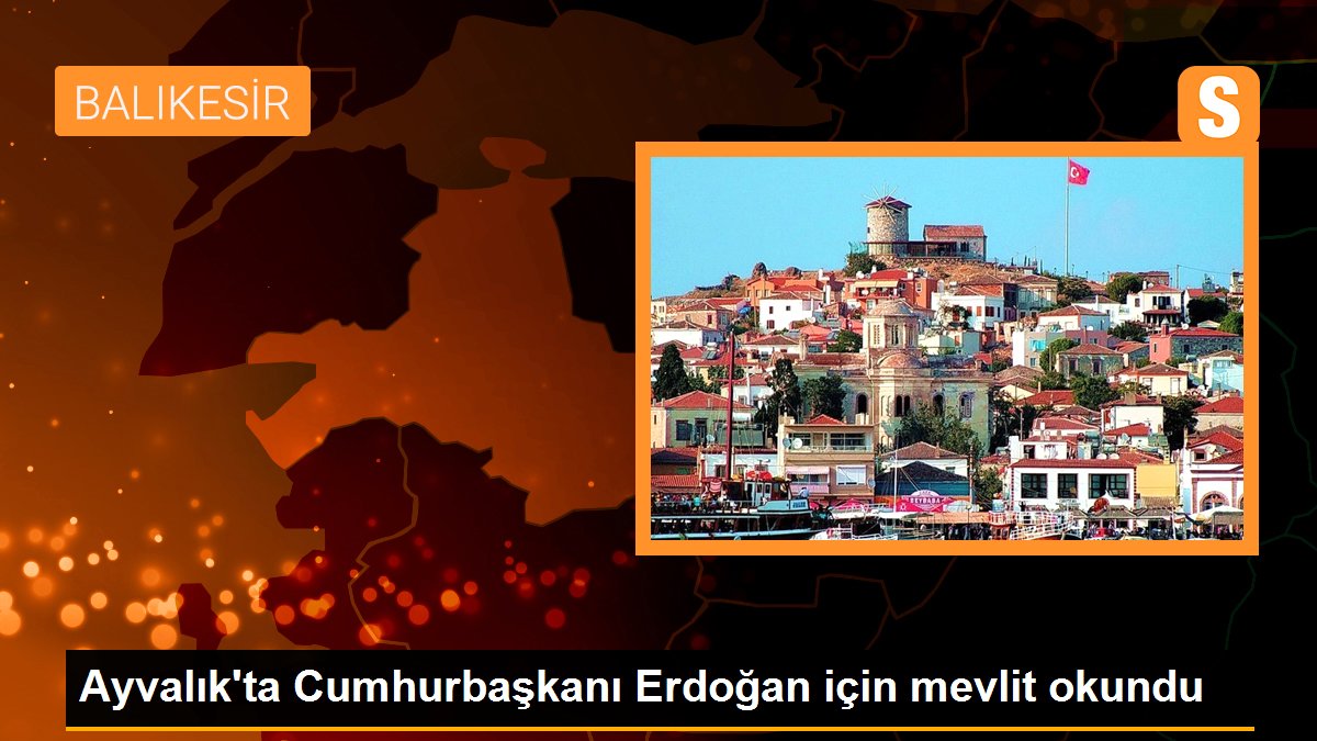 Ayvalık’ta Cumhurbaşkanı Erdoğan için mevlit okundu