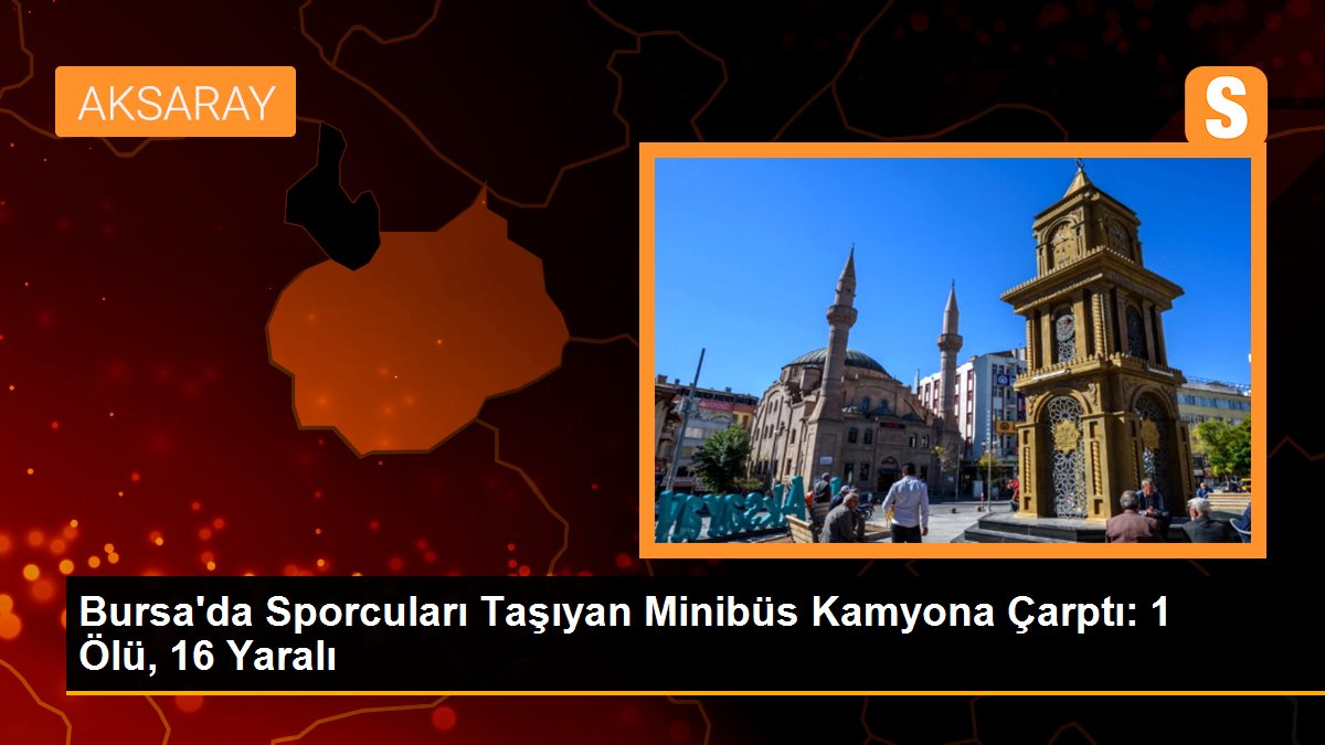  Bursa’da Sporcuları Taşıyan Minibüs Kamyona Çarptı: 1 Ölü, 16 Yaralı