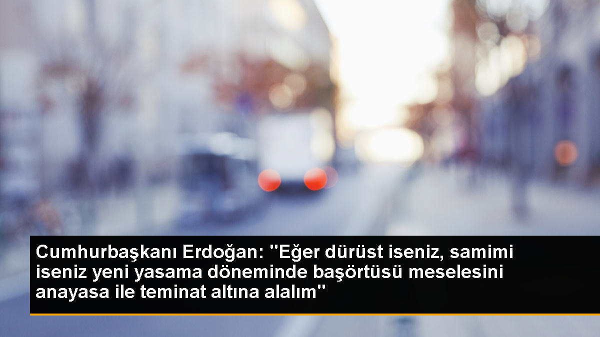cumhurbaskani-erdogan-eger-durust-iseniz-samimi-iseniz-yeni-yasama-doneminde-basortusu-meselesini-anayasa-ile-Vw4cVk5u.jpg