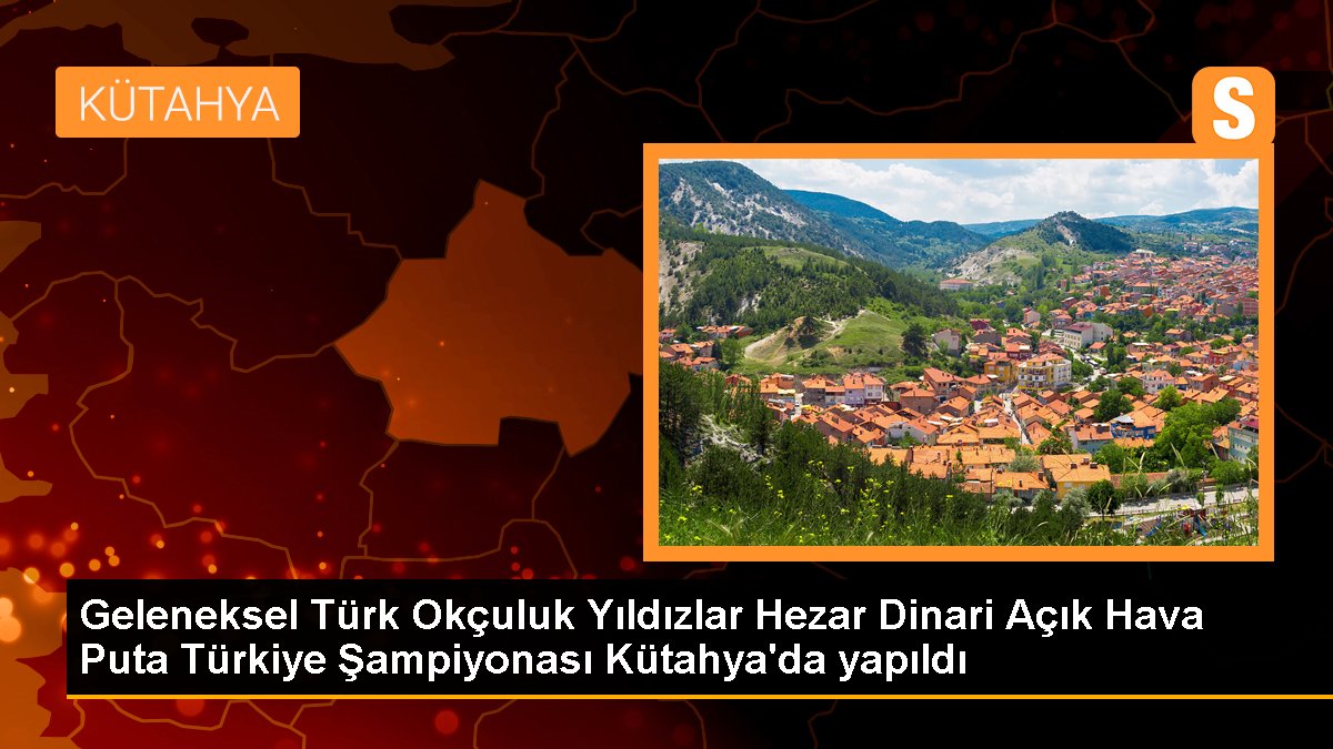  Geleneksel Türk Okçuluk Şampiyonası Kütahya’da yapıldı