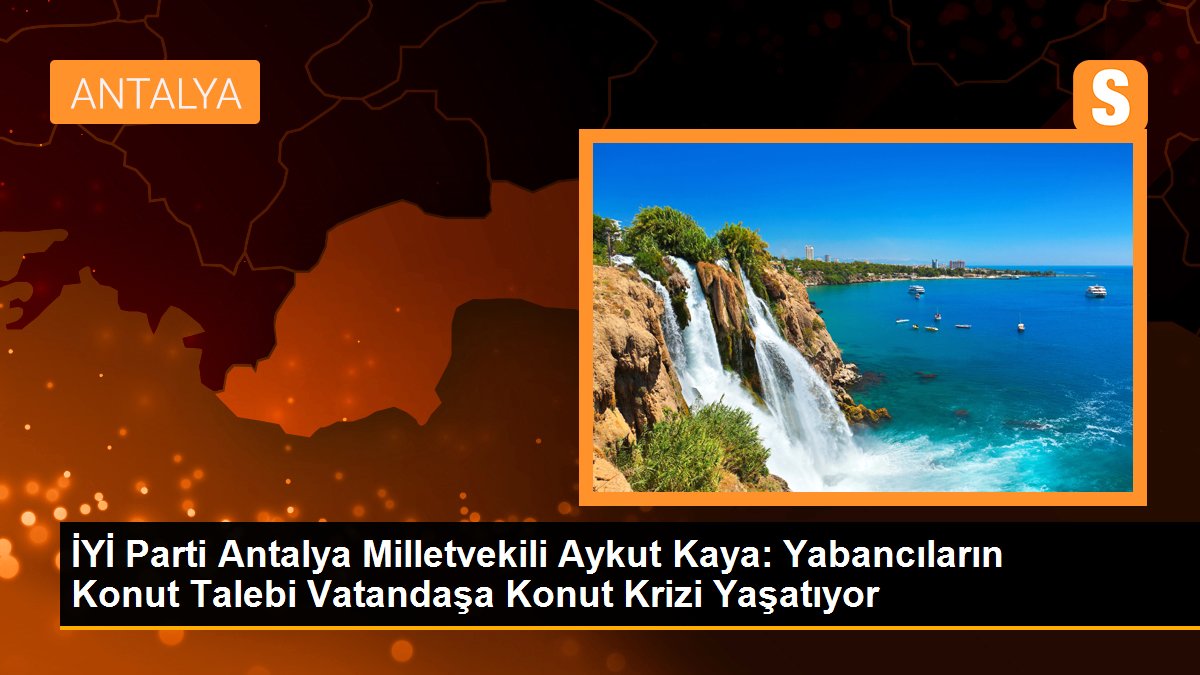 iyi-parti-milletvekili-aykut-kaya-yabancilarin-antalyadaki-konut-talebi-vatandasa-konut-krizi-yasatiyor-qEZAYJuz.jpg