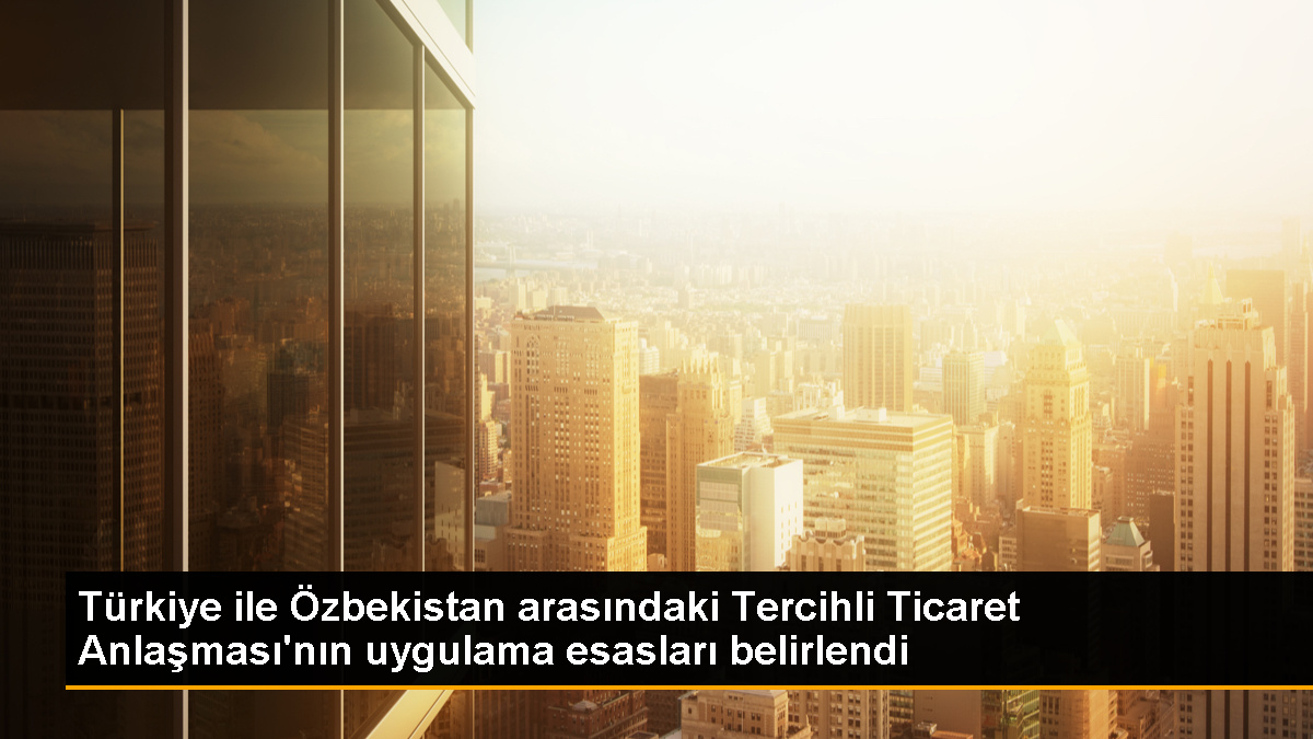 turkiye-ozbekistan-tercihli-ticaret-anlasmasi-icin-mense-tespit-usul-ve-esaslari-belirlendi-lGc7dH6r.jpg