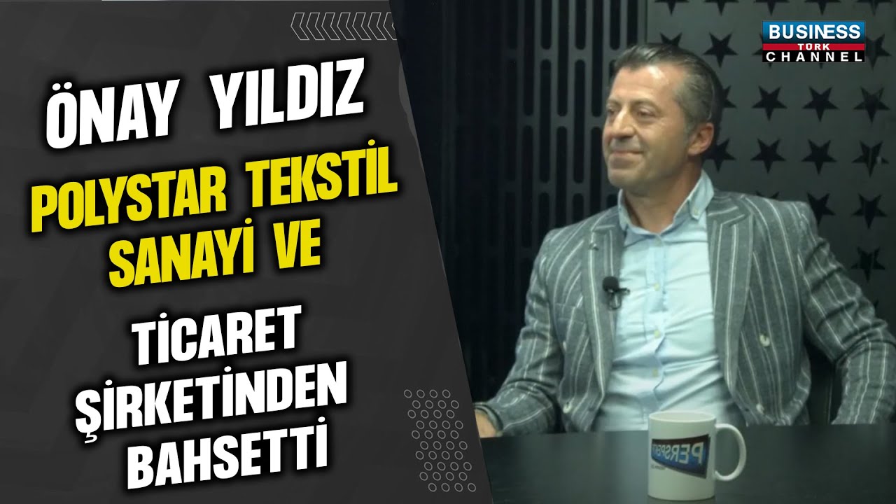 ÖNAY YILDIZ, POLYSTAR TEKSTİL SANAYİ VE TİCARET ŞİRKETİNDEN BAHSETTİ…