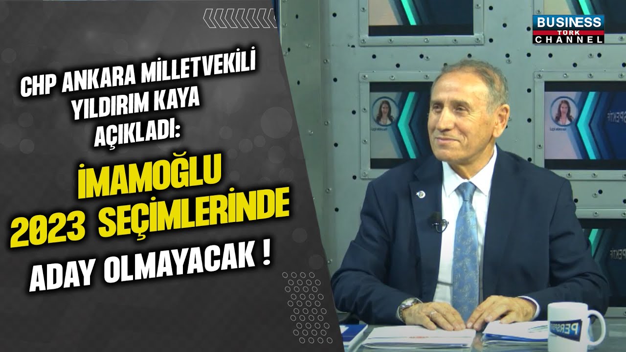 CHP ANKARA MİLLETVEKİLİ YILDIRIM KAYA: İMAMOĞLU 2023 SEÇİMLERİNDE ADAY OLMAYACAK!