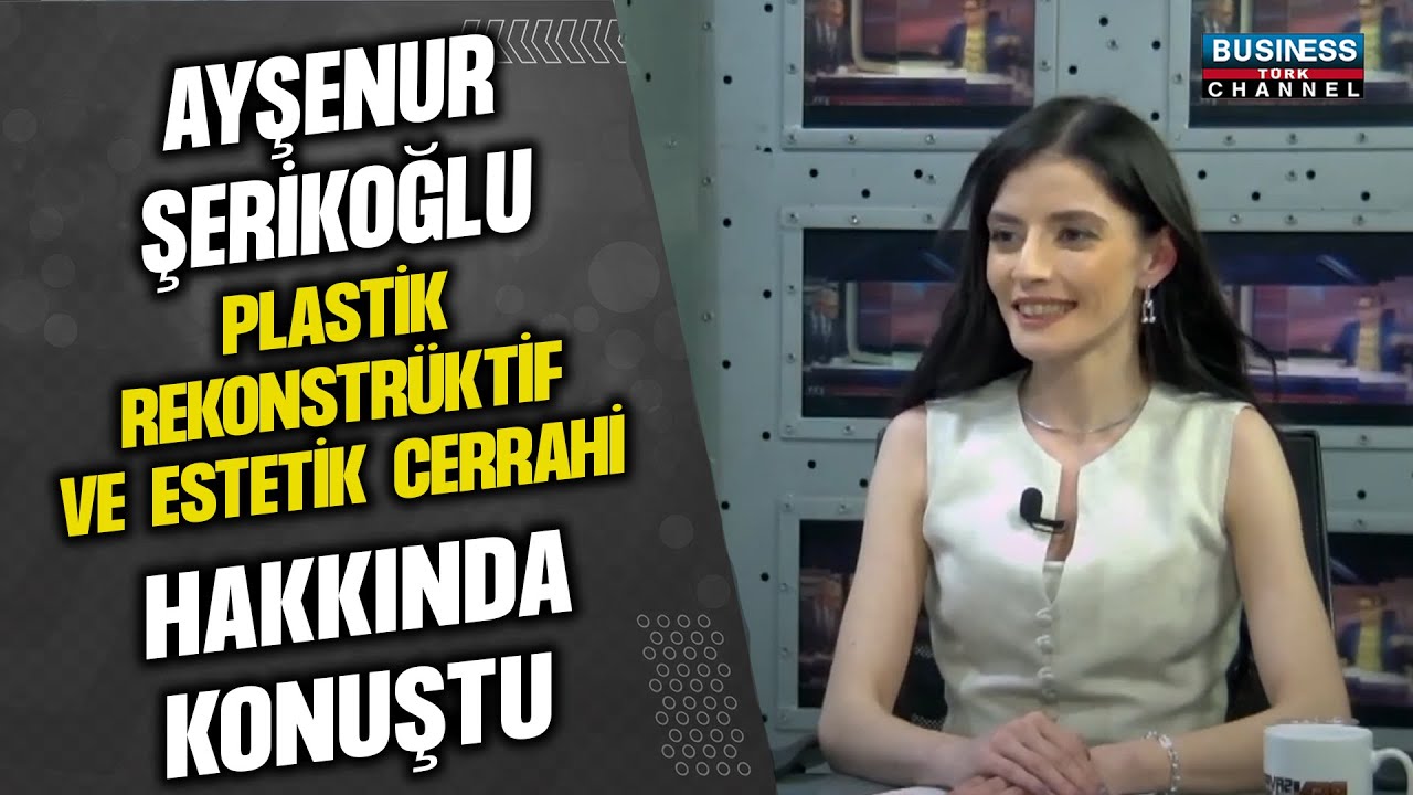 AYŞENUR ŞERİKOĞLU: PLASTİK REKONSTRÜKTİF VE ESTETİK CERRAHİ ÜZERİNE AYDINLATIYOR!