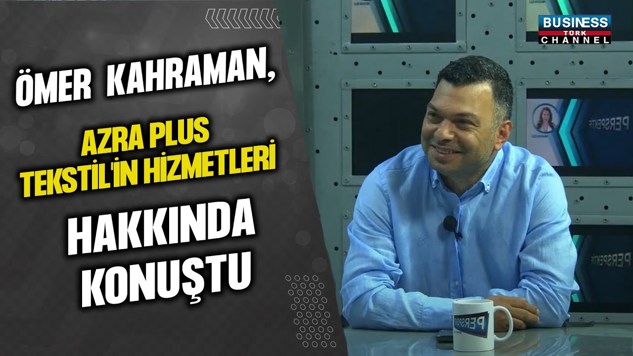 ÖMER KAHRAMAN, AZRA PLUS TEKSTİL’İN HİZMETLERİ HAKKINDA KONUŞTU